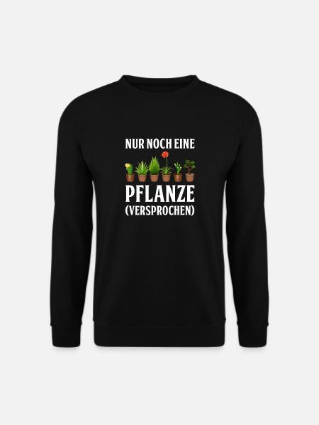 Nur noch eine Pflanze | Lustiges Gärtner Geschenk - Unisex Pullover - Schwarz