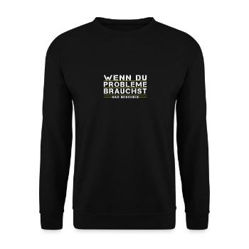 Wenn Du Probleme brauchst, sag bescheid! - Unisex Pullover - Schwarz - Vorne - Alina (178cm) & Michal (187cm)