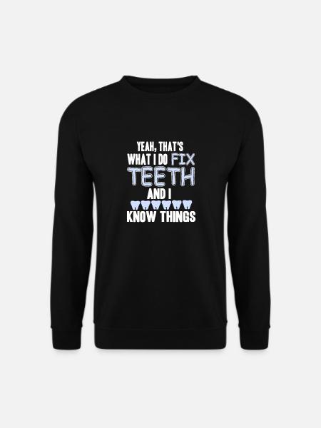 That's What I Do Fix Teeth & I Know Things Tee - Unisex Pullover - Schwarz
