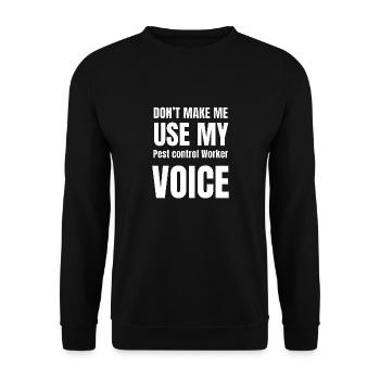 Don't Make Me Use My Pest control Worker Voice - Unisex Sweatshirt - black - Front - Alina (178cm) & Michal (187cm)