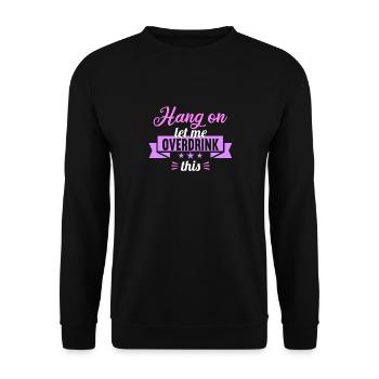 Hang on. Let me overdrink this. - Unisex Sweatshirt - black - Front - Alina (178cm) & Michal (187cm)