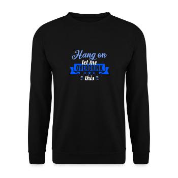 Hang on. Let me overdrink this. - Unisex Sweatshirt - black - Front - Alina (178cm) & Michal (187cm)