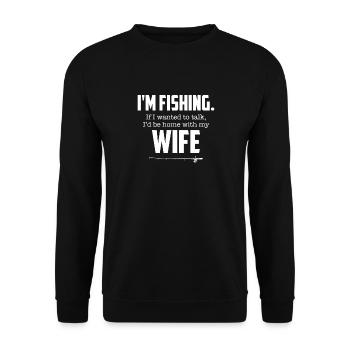 I'm Fishing, If I Wanted To Talk I'd Be Home Wife - Unisex Sweatshirt - black - Front - Alina (178cm) & Michal (187cm)
