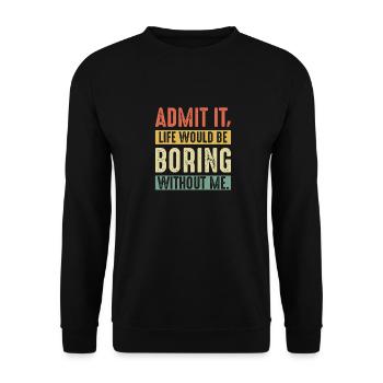 Admit It Life Would Be Boring Without Me - Unisex Sweatshirt - black - Front - Alina (178cm) & Michal (187cm)