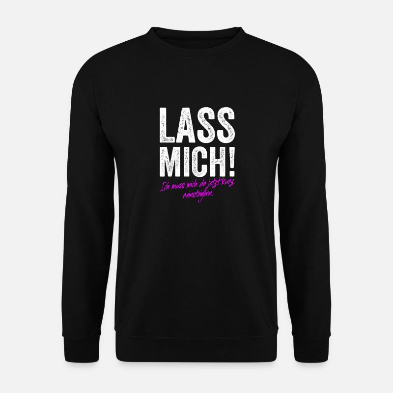 Lass Mich Ich Muss Mich Da Jetzt Kurz Reinsteigern - Unisex Pullover - Schwarz