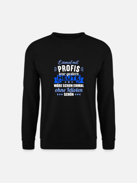 Einmal mit Profis war gestern einmal ohne Idioten - Unisex Pullover - Schwarz