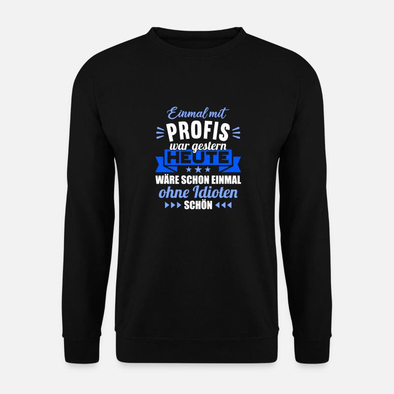 Einmal mit Profis war gestern einmal ohne Idioten - Unisex Pullover - Schwarz