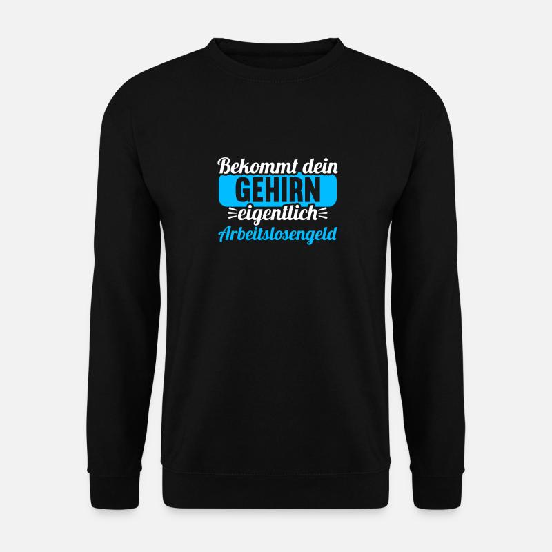 Bekommt Dein Gehirn eigentlich Arbeitslosengeld - Unisex Pullover - Schwarz