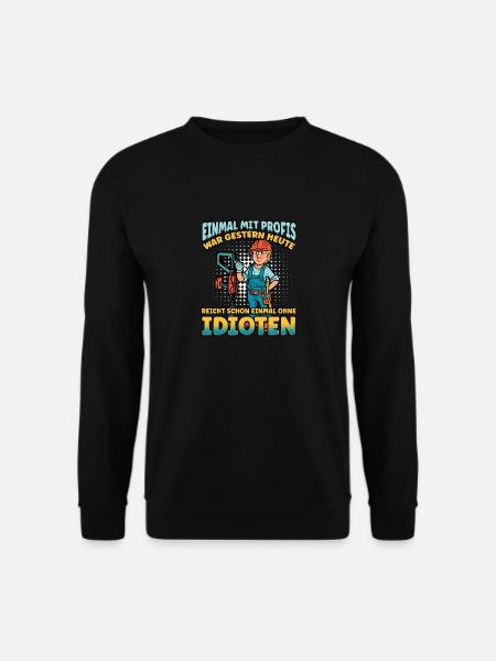 Einmal Mit Profis Arbeiten Gestern Früher Idioten - Unisex Pullover - Schwarz