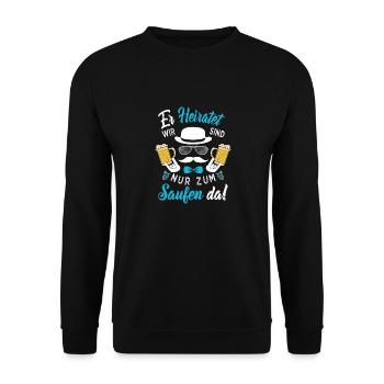 ER heiratet Wir sind nur zum Saufen da! Bräutigam - Unisex Pullover - Schwarz - Vorne - Alina (178cm) & Michal (187cm)