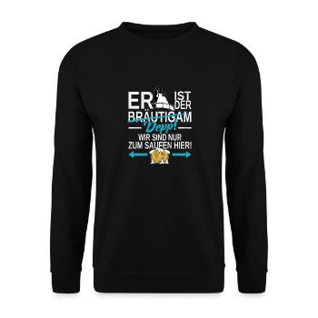 ER ist der DEPP! Wir sind nur zum Saufen hier! JGA - Unisex Pullover - Schwarz - Vorne - Alina (178cm) & Michal (187cm)