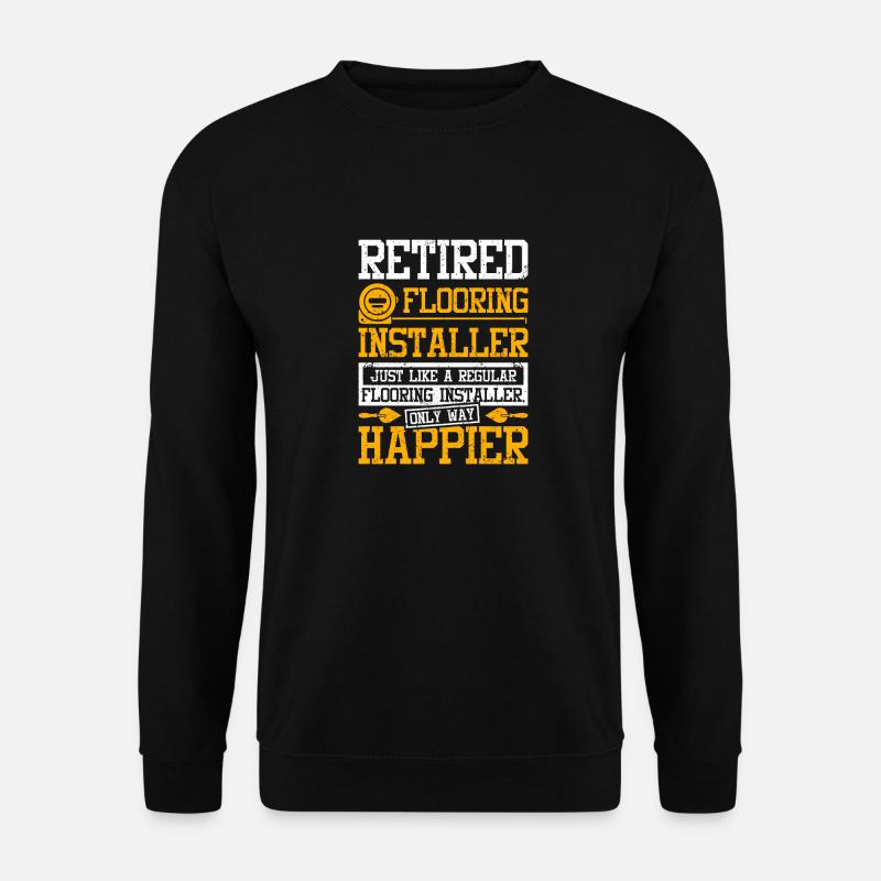 Happy retired flooring installer - Unisex Sweatshirt - black