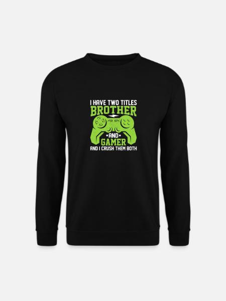 IhavetwotitlesbrotherandgamerandI crush them both - Unisex Sweatshirt - black