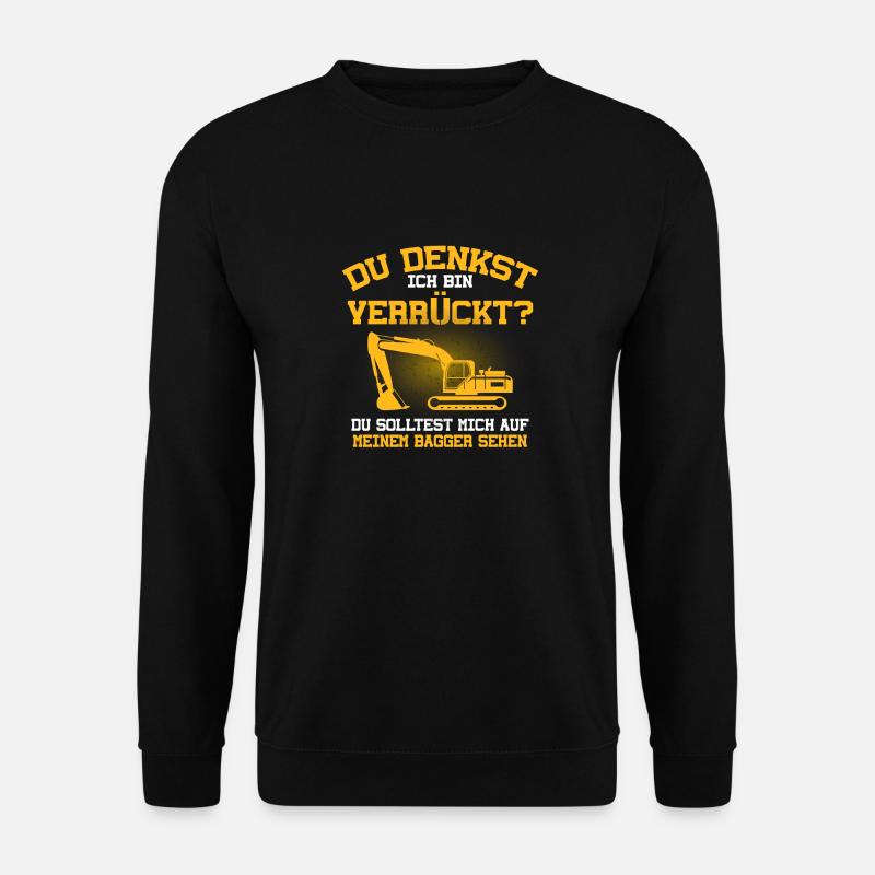 Du Denkst Ich Bin Verrückt Lustiger Baggerfahrer - Unisex Pullover - Schwarz