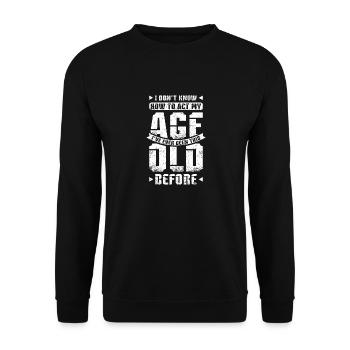 I don't know how to act my age - Unisex Sweatshirt - black - Front - Alina (178cm) & Michal (187cm)
