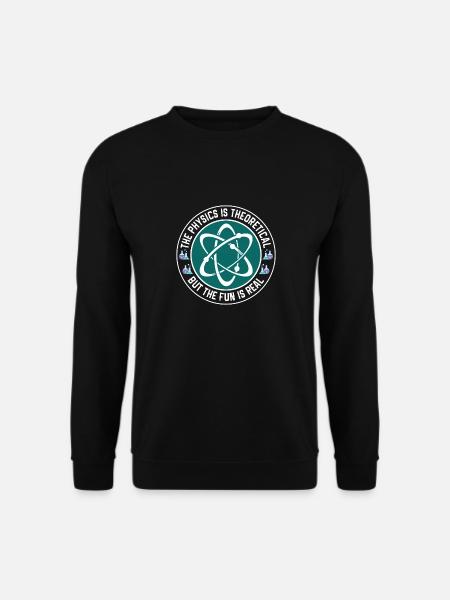The physics is theoretical, but the fun is - Unisex Sweatshirt - black