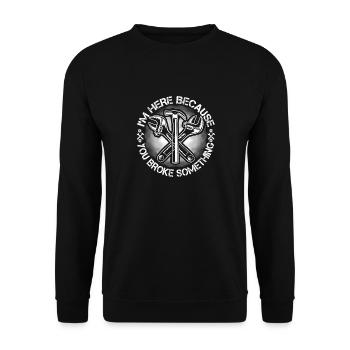 I'm here because you broke something. - Unisex Sweatshirt - black - Front - Alina (178cm) & Michal (187cm)
