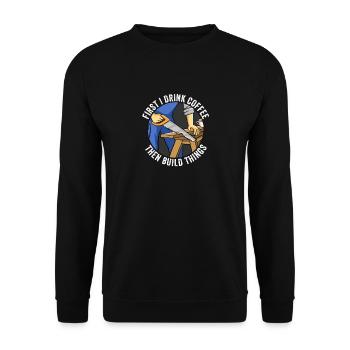 First I Drink Coffee Then I Build Things Carpentry - Unisex Sweatshirt - black - Front - Alina (178cm) & Michal (187cm)