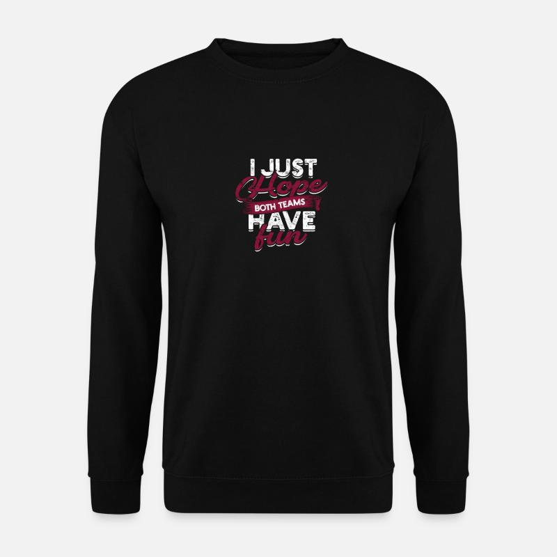 I JUST HOPE BOTH TEAMS HAVE FUN - team fun - Unisex Pullover - Schwarz