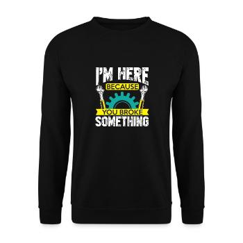 I'm here because you broke something, - Unisex Sweatshirt - black - Front - Alina (178cm) & Michal (187cm)