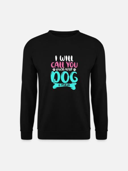 I Will Call You When Your Dog Is Ready - Unisex Pullover - Schwarz