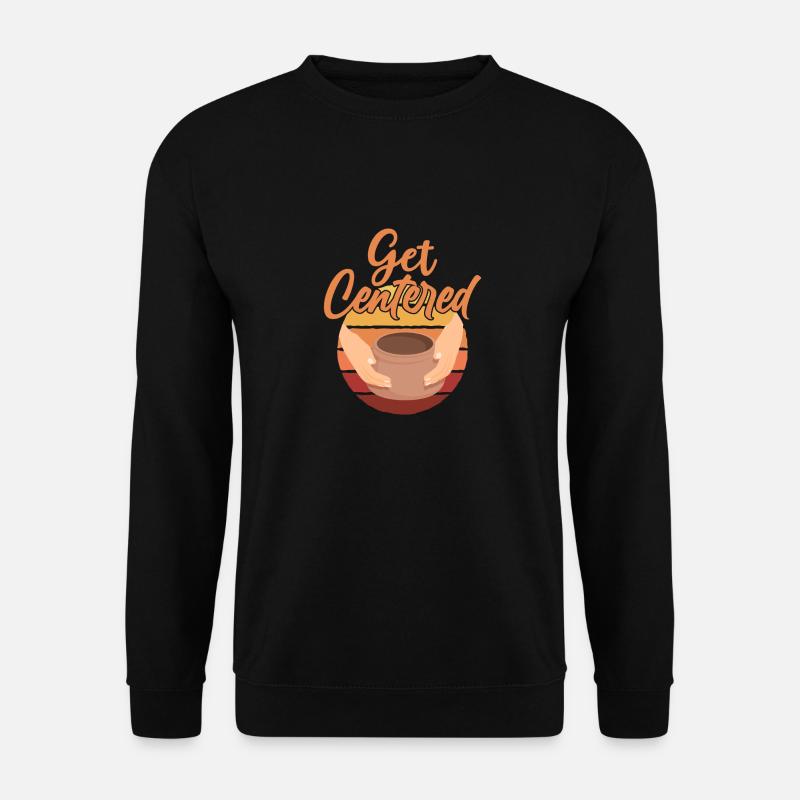 Get Centered Pottery Ceramics Artist - Unisex Sweatshirt - black