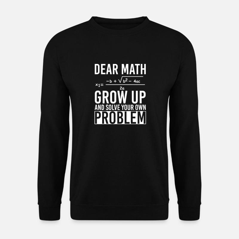 Dear Math Grow Up And Solve Your Own Problem - Unisex Pullover - Schwarz