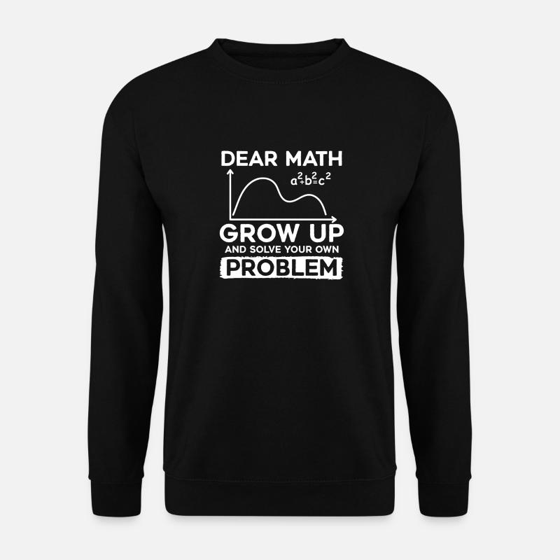 Dear Math Grow Up And Solve Your Own Problem - Unisex Pullover - Schwarz