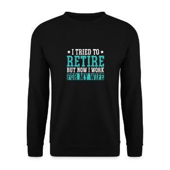 I Tried To Retire But Now I Work For My Wife - Unisex Pullover - Schwarz - Vorne - Alina (178cm) & Michal (187cm)