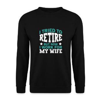 I Tried To Retire But Now I Work For My Wife - Unisex Pullover - Schwarz - Vorne - Alina (178cm) & Michal (187cm)