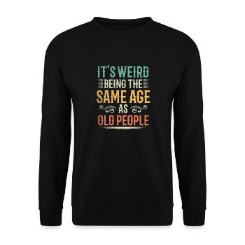 Its Weird Being The Same Age As Old People - Unisex Sweatshirt - black - Front - Alina (178cm) & Michal (187cm)
