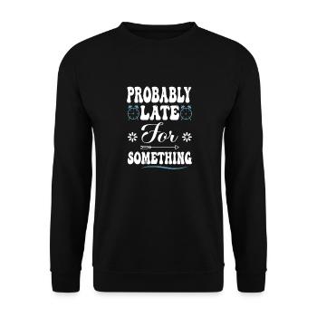 Probably Late For Something Sarcastic Funny - Unisex Sweatshirt - black - Front - Alina (178cm) & Michal (187cm)