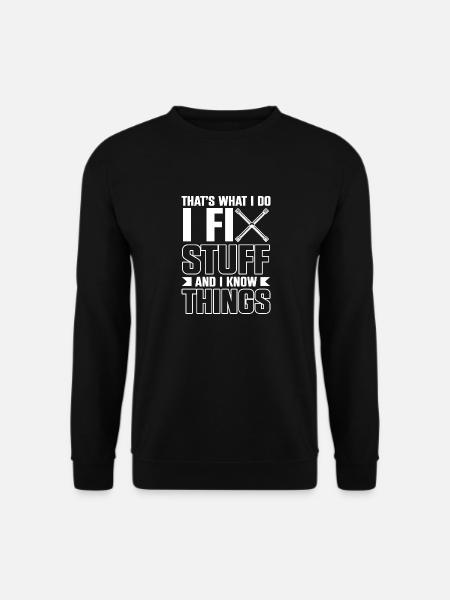 Thats What I Do I Fix Stuff And I Know Things - Unisex Pullover - Schwarz