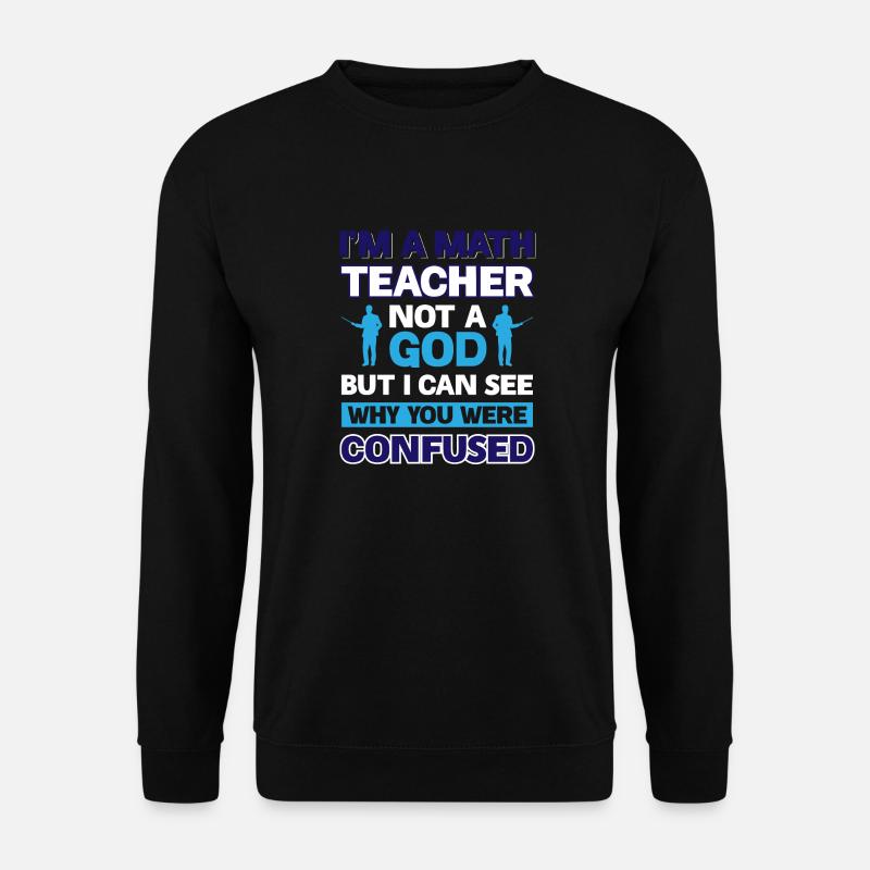 Im a Math Teacher not a god - But i can see why - Unisex Sweatshirt - black