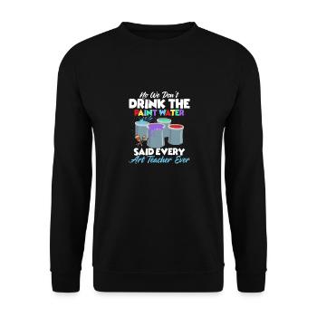 We Don't Drink The Paint Water Education Art Teac - Unisex Pullover - Schwarz - Vorne - Alina (178cm) & Michal (187cm)