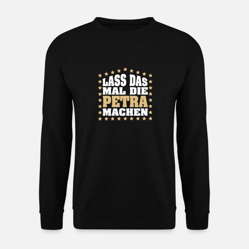 Lass das mal die PETRA machen Vornamen Spruch - Unisex Pullover - Schwarz