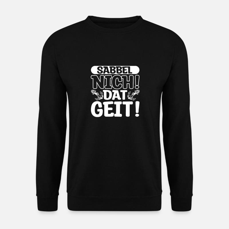 Sabbel nicht! Dat Geit! Anker Schiff Maritim Nords - Unisex Pullover - Schwarz