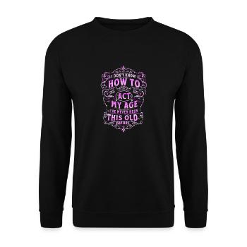 I Don't Know How To Act My Age I've Never Been Thi - Unisex Sweatshirt - black - Front - Alina (178cm) & Michal (187cm)