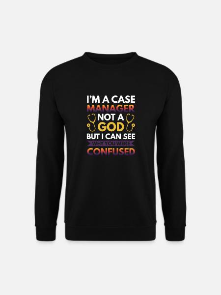 Ich bin ein Case Manager, kein Gott - Aber ich kann sehen, warum - Unisex Pullover - Schwarz