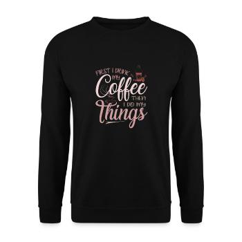 First I Drink My Coffee Then I Do My things - Unisex Sweatshirt - black - Front - Alina (178cm) & Michal (187cm)