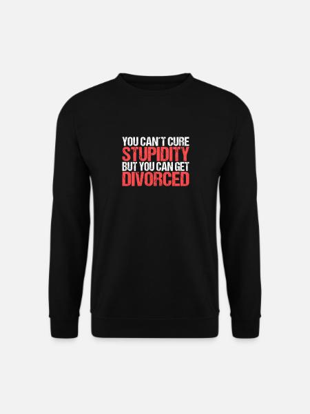 Vous ne pouvez pas guérir la stupidité mais vous pouvez divorcer - Sweat-shirt Unisexe - noir
