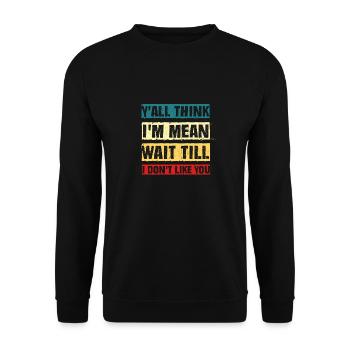 Funny y'all think i'm mean wait till i don't like - Unisex Sweatshirt - black - Front - Alina (178cm) & Michal (187cm)