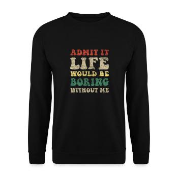 Admit It Life Would Be Boring Without Me, Funny Sa - Unisex Sweatshirt - black - Front - Alina (178cm) & Michal (187cm)