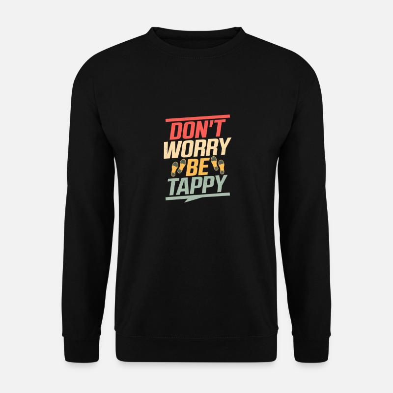 Don't Worry Be Tappy Tap Dance Tap Dancer - Unisex Pullover - Schwarz