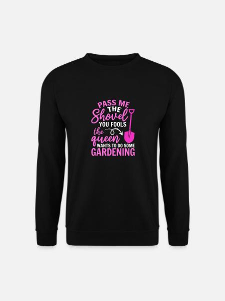 Spaten her Ihr Narren die Königin will Gärtnern - Unisex Pullover - Schwarz