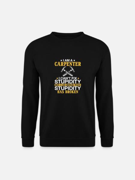 Carpenter I can't fix stupidity - Unisex Sweatshirt - black