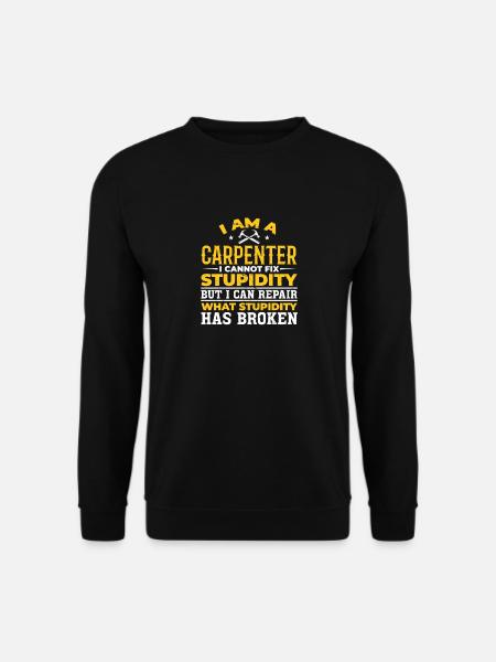 Carpenter I can't fix stupidity - Unisex Sweatshirt - black