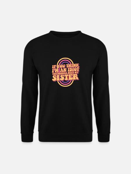 If You Think I'm An Idiot You Should Meet My - Unisex Pullover - Schwarz