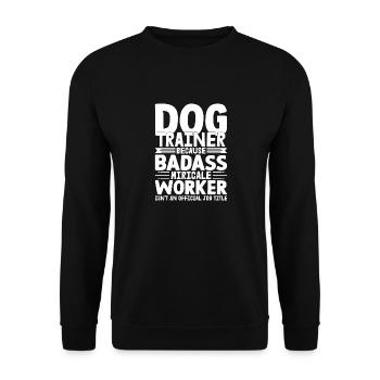 Dog Trainer Because Badass Miracle Worker Train - Unisex Pullover - Schwarz - Vorne - Alina (178cm) & Michal (187cm)
