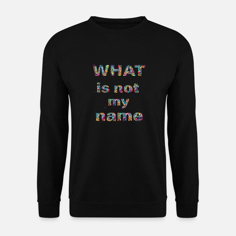 What is not my name - Unisex Pullover - Schwarz